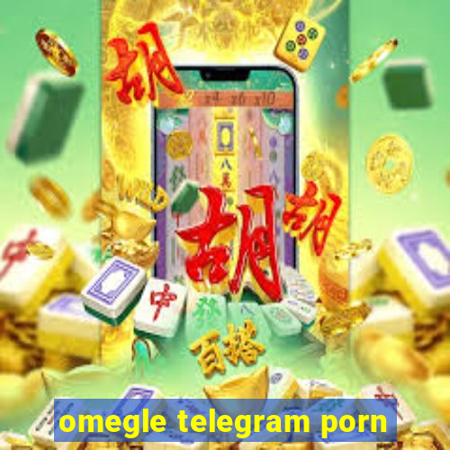 omegle telegram porn